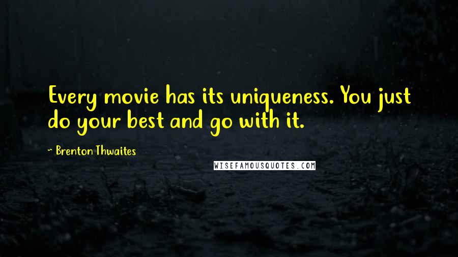 Brenton Thwaites Quotes: Every movie has its uniqueness. You just do your best and go with it.