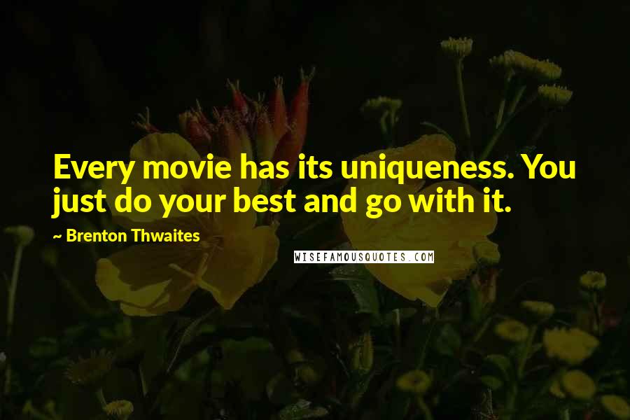 Brenton Thwaites Quotes: Every movie has its uniqueness. You just do your best and go with it.