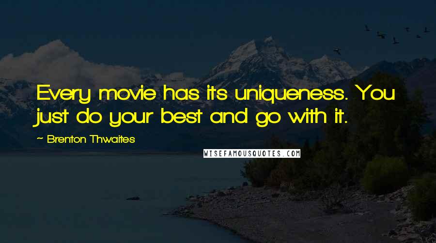Brenton Thwaites Quotes: Every movie has its uniqueness. You just do your best and go with it.