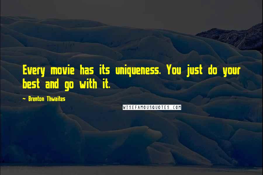 Brenton Thwaites Quotes: Every movie has its uniqueness. You just do your best and go with it.