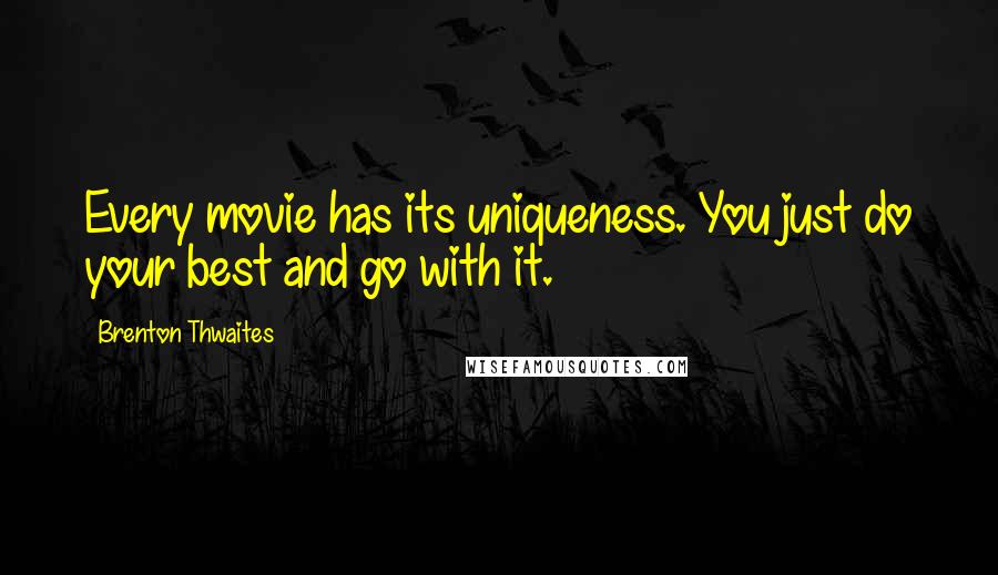 Brenton Thwaites Quotes: Every movie has its uniqueness. You just do your best and go with it.