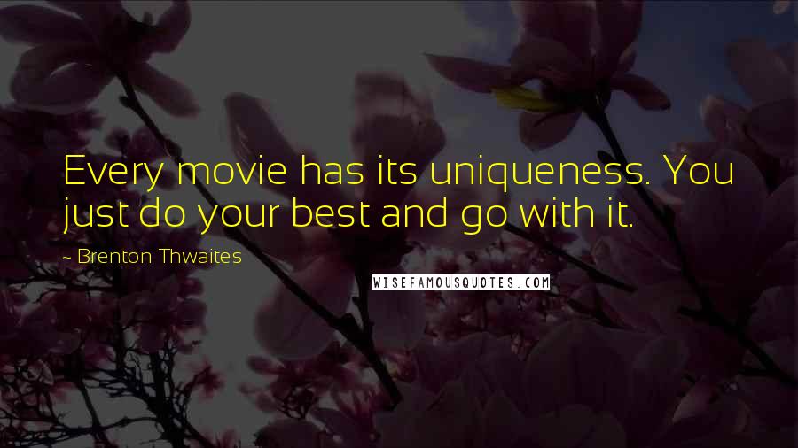 Brenton Thwaites Quotes: Every movie has its uniqueness. You just do your best and go with it.