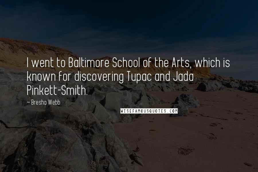 Bresha Webb Quotes: I went to Baltimore School of the Arts, which is known for discovering Tupac and Jada Pinkett-Smith.