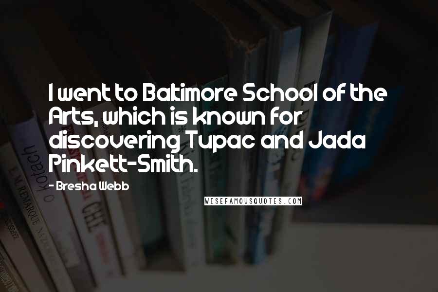 Bresha Webb Quotes: I went to Baltimore School of the Arts, which is known for discovering Tupac and Jada Pinkett-Smith.