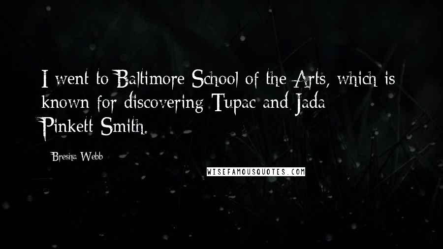 Bresha Webb Quotes: I went to Baltimore School of the Arts, which is known for discovering Tupac and Jada Pinkett-Smith.