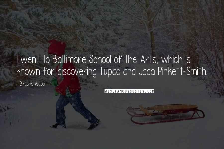 Bresha Webb Quotes: I went to Baltimore School of the Arts, which is known for discovering Tupac and Jada Pinkett-Smith.