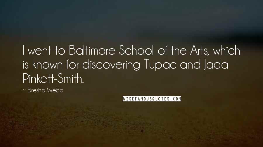Bresha Webb Quotes: I went to Baltimore School of the Arts, which is known for discovering Tupac and Jada Pinkett-Smith.