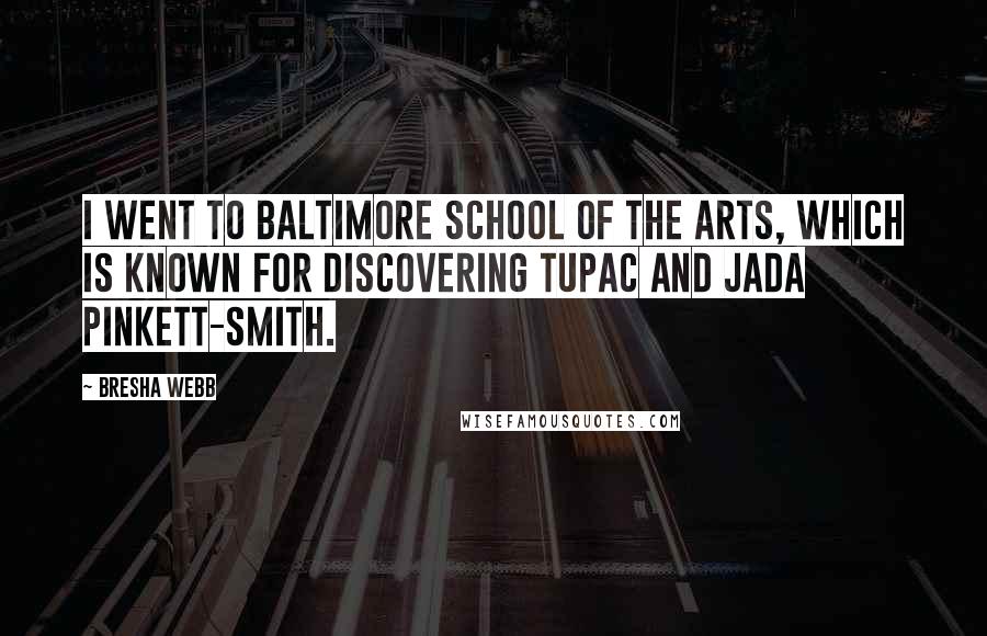 Bresha Webb Quotes: I went to Baltimore School of the Arts, which is known for discovering Tupac and Jada Pinkett-Smith.