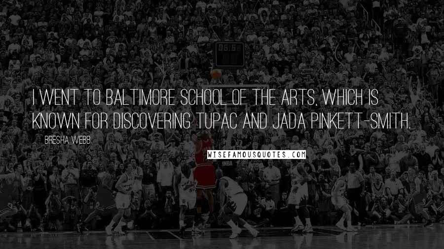 Bresha Webb Quotes: I went to Baltimore School of the Arts, which is known for discovering Tupac and Jada Pinkett-Smith.