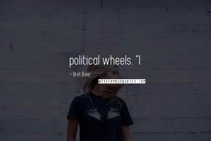 Bret Baier Quotes: political wheels. "I