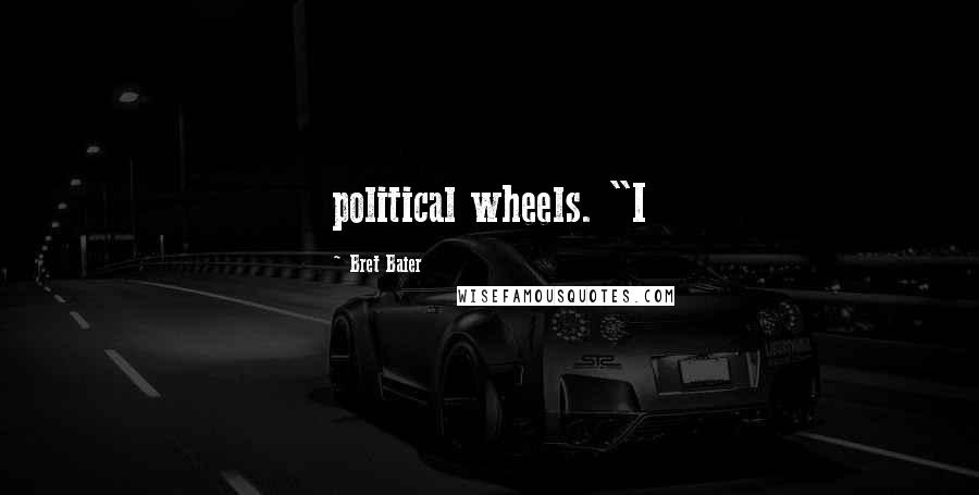 Bret Baier Quotes: political wheels. "I