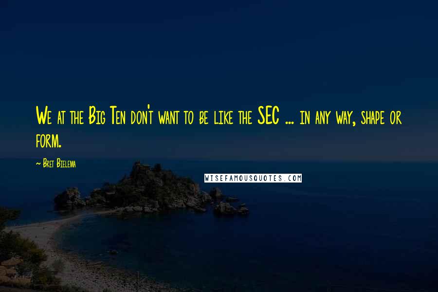 Bret Bielema Quotes: We at the Big Ten don't want to be like the SEC ... in any way, shape or form.