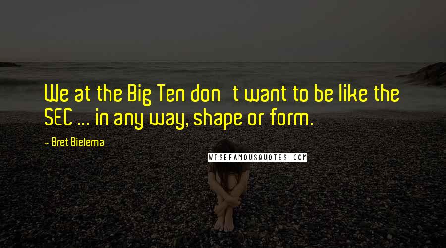 Bret Bielema Quotes: We at the Big Ten don't want to be like the SEC ... in any way, shape or form.