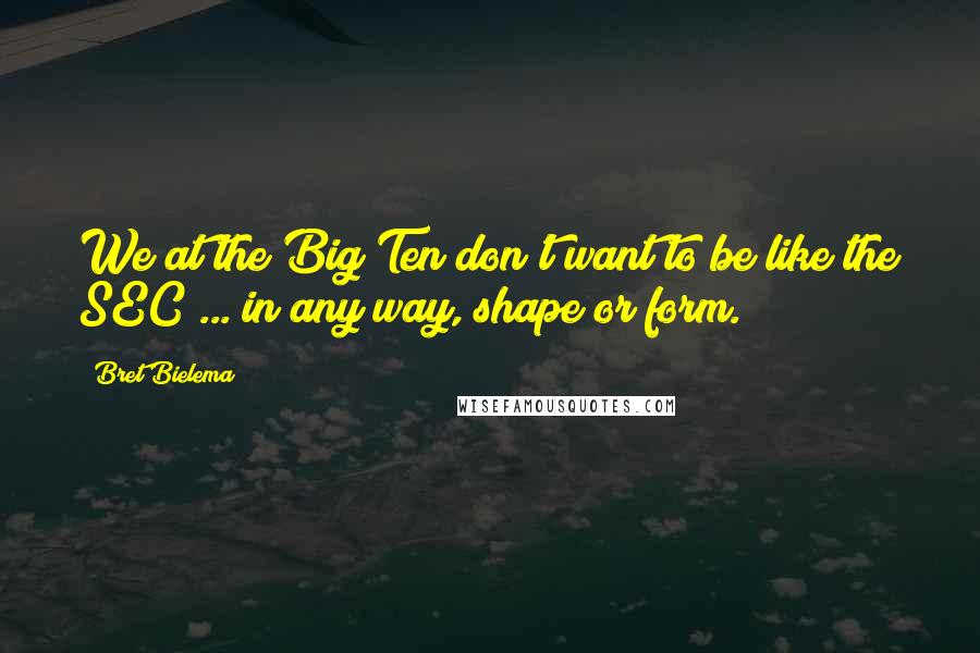 Bret Bielema Quotes: We at the Big Ten don't want to be like the SEC ... in any way, shape or form.