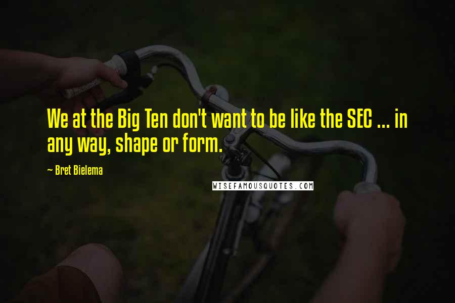 Bret Bielema Quotes: We at the Big Ten don't want to be like the SEC ... in any way, shape or form.