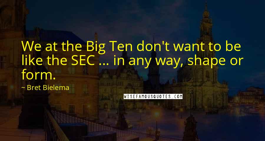 Bret Bielema Quotes: We at the Big Ten don't want to be like the SEC ... in any way, shape or form.