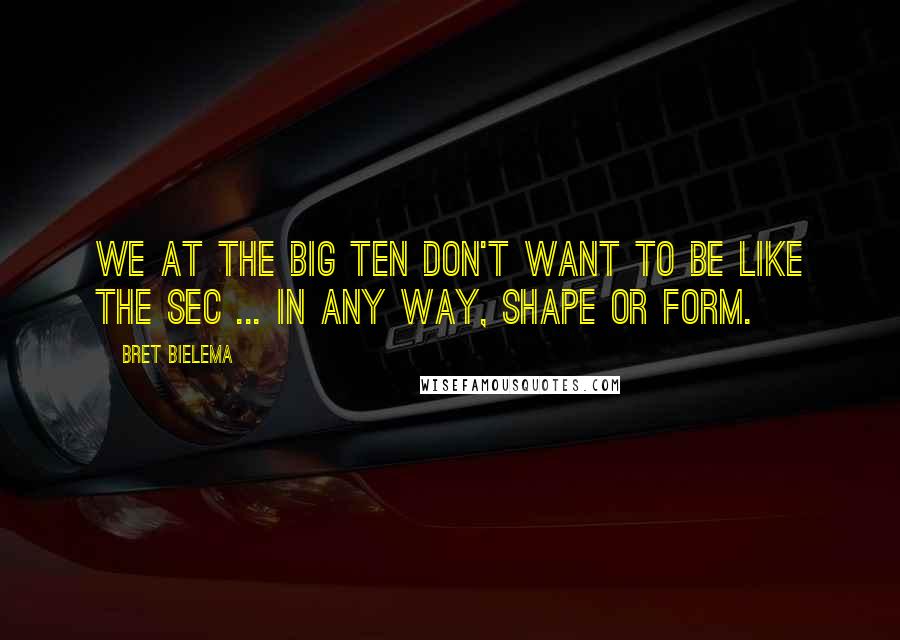 Bret Bielema Quotes: We at the Big Ten don't want to be like the SEC ... in any way, shape or form.
