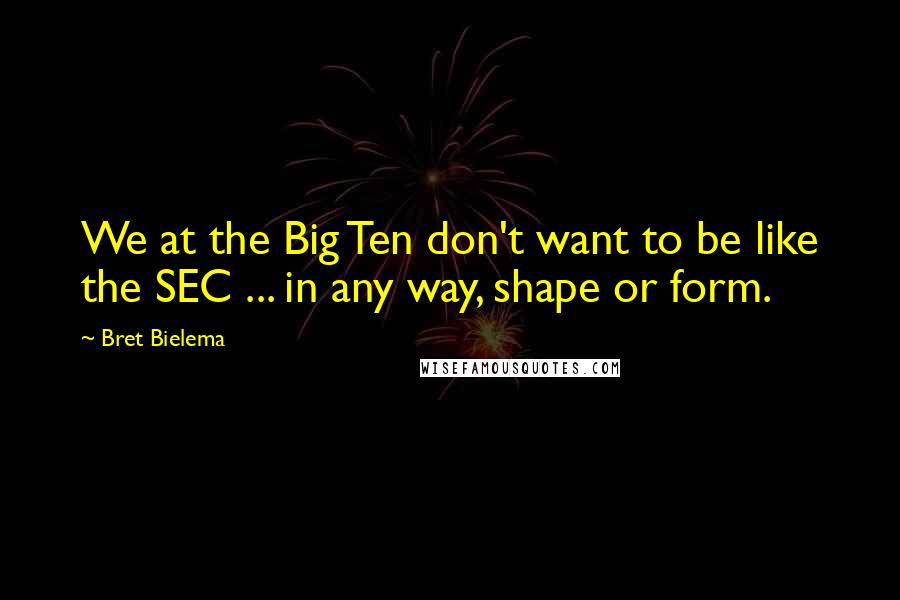 Bret Bielema Quotes: We at the Big Ten don't want to be like the SEC ... in any way, shape or form.