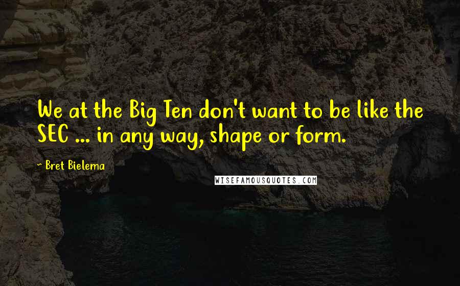 Bret Bielema Quotes: We at the Big Ten don't want to be like the SEC ... in any way, shape or form.
