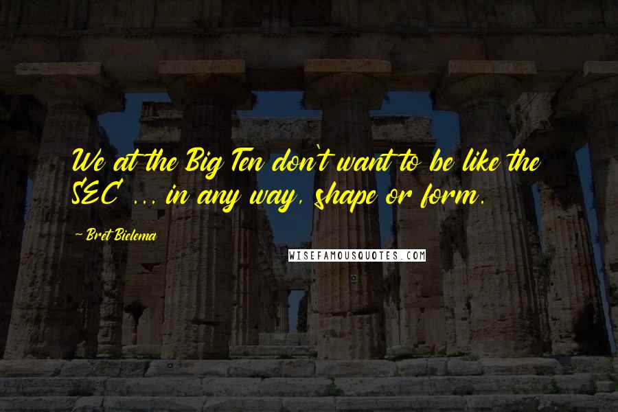 Bret Bielema Quotes: We at the Big Ten don't want to be like the SEC ... in any way, shape or form.