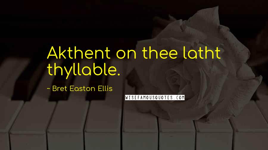 Bret Easton Ellis Quotes: Akthent on thee latht thyllable.