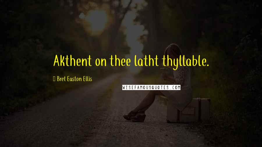 Bret Easton Ellis Quotes: Akthent on thee latht thyllable.