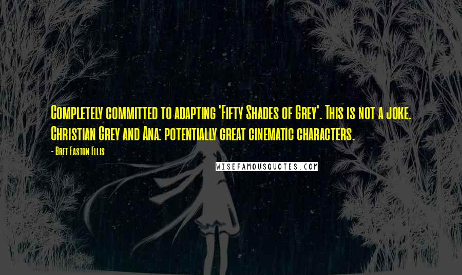 Bret Easton Ellis Quotes: Completely committed to adapting 'Fifty Shades of Grey'. This is not a joke. Christian Grey and Ana: potentially great cinematic characters.