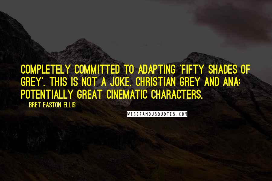 Bret Easton Ellis Quotes: Completely committed to adapting 'Fifty Shades of Grey'. This is not a joke. Christian Grey and Ana: potentially great cinematic characters.