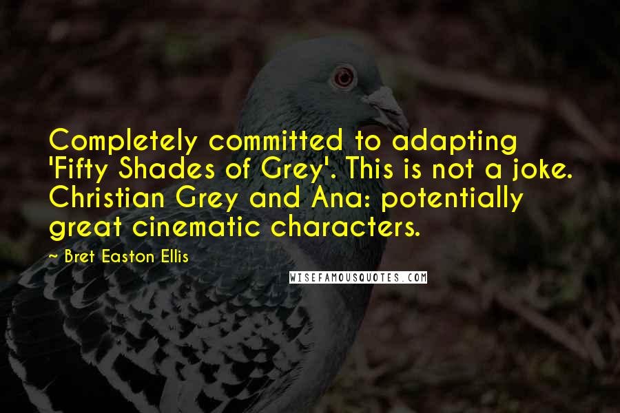 Bret Easton Ellis Quotes: Completely committed to adapting 'Fifty Shades of Grey'. This is not a joke. Christian Grey and Ana: potentially great cinematic characters.