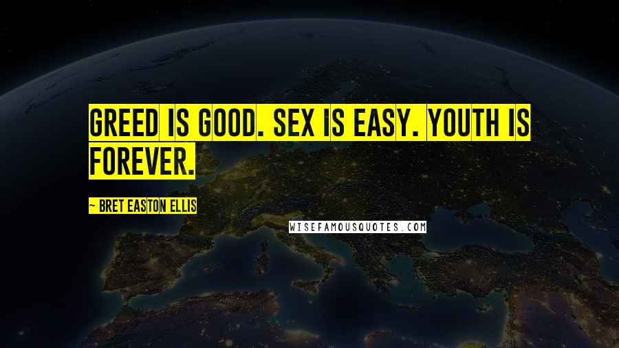 Bret Easton Ellis Quotes: Greed is good. Sex is easy. Youth is forever.
