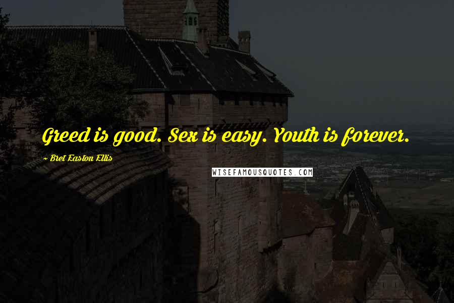 Bret Easton Ellis Quotes: Greed is good. Sex is easy. Youth is forever.