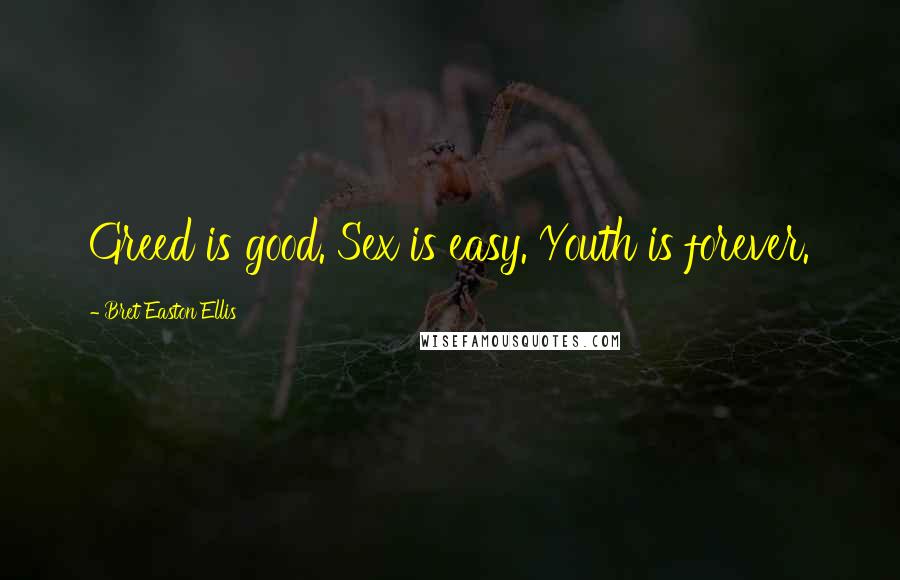 Bret Easton Ellis Quotes: Greed is good. Sex is easy. Youth is forever.