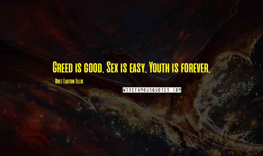 Bret Easton Ellis Quotes: Greed is good. Sex is easy. Youth is forever.