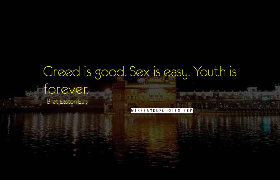 Bret Easton Ellis Quotes: Greed is good. Sex is easy. Youth is forever.