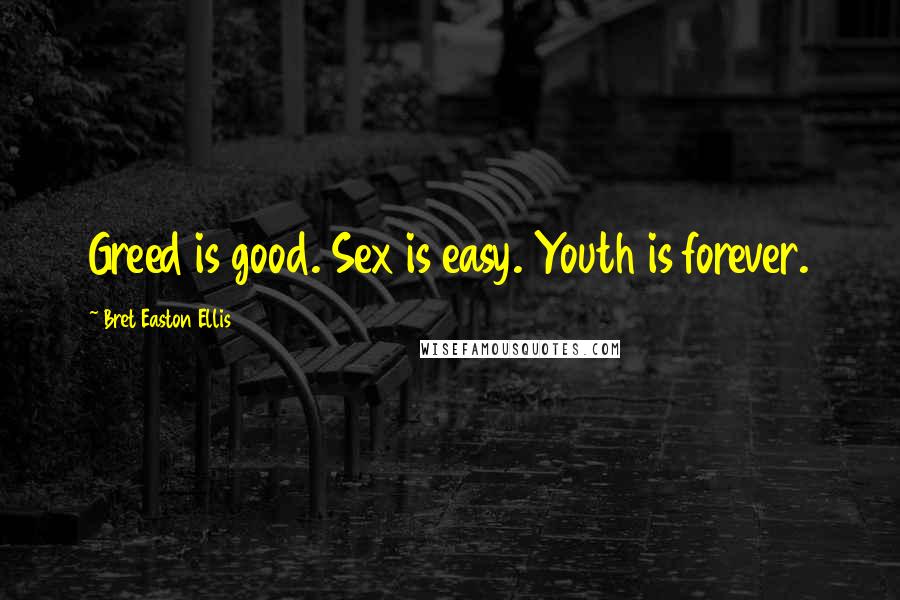 Bret Easton Ellis Quotes: Greed is good. Sex is easy. Youth is forever.