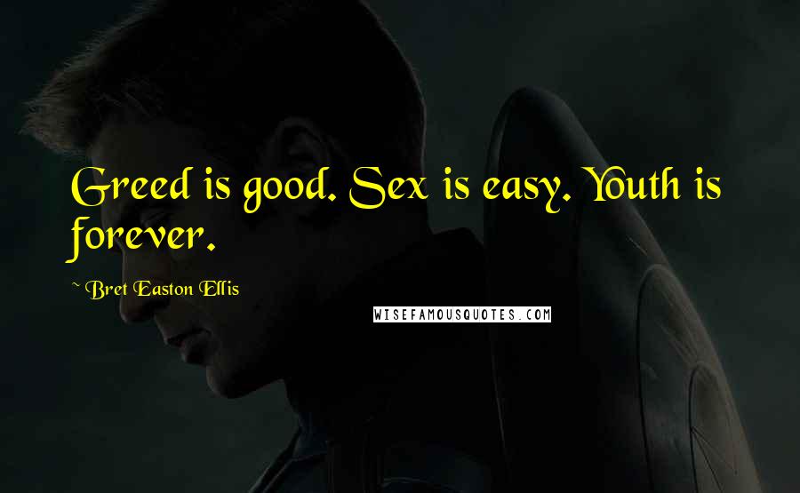 Bret Easton Ellis Quotes: Greed is good. Sex is easy. Youth is forever.