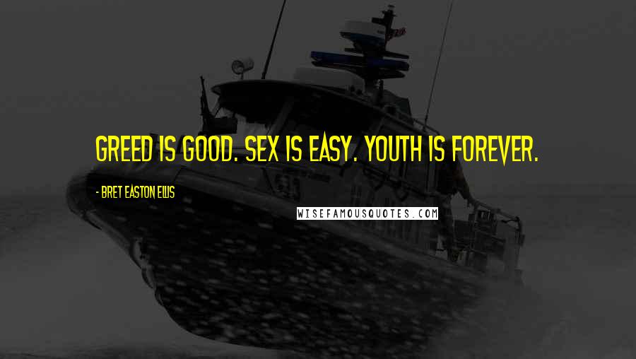 Bret Easton Ellis Quotes: Greed is good. Sex is easy. Youth is forever.