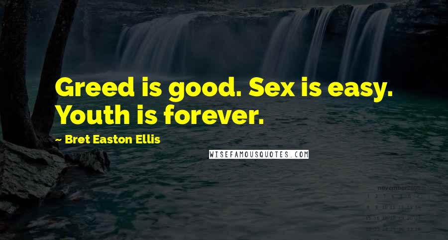 Bret Easton Ellis Quotes: Greed is good. Sex is easy. Youth is forever.