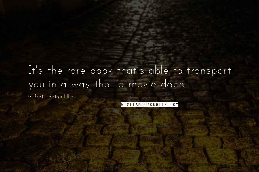 Bret Easton Ellis Quotes: It's the rare book that's able to transport you in a way that a movie does.