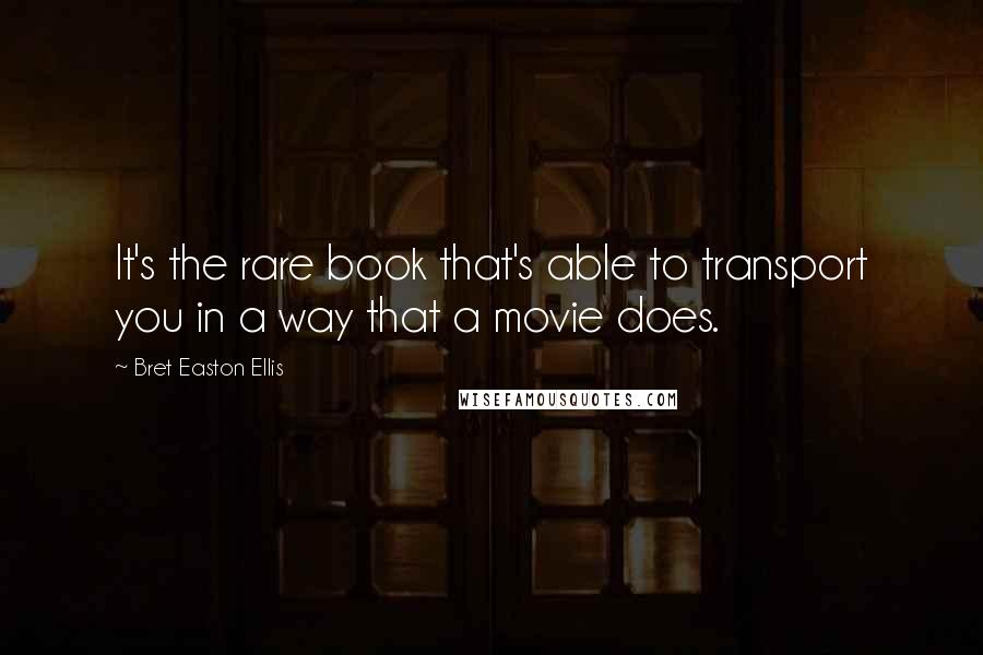 Bret Easton Ellis Quotes: It's the rare book that's able to transport you in a way that a movie does.