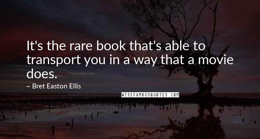 Bret Easton Ellis Quotes: It's the rare book that's able to transport you in a way that a movie does.