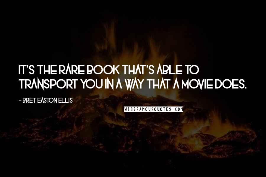Bret Easton Ellis Quotes: It's the rare book that's able to transport you in a way that a movie does.