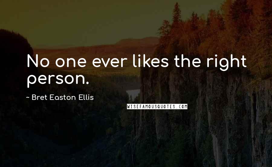 Bret Easton Ellis Quotes: No one ever likes the right person.