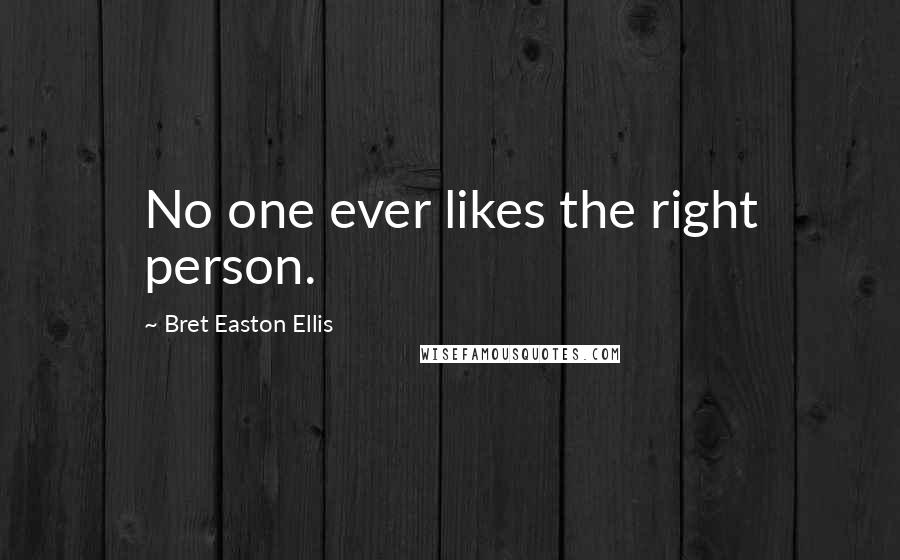 Bret Easton Ellis Quotes: No one ever likes the right person.