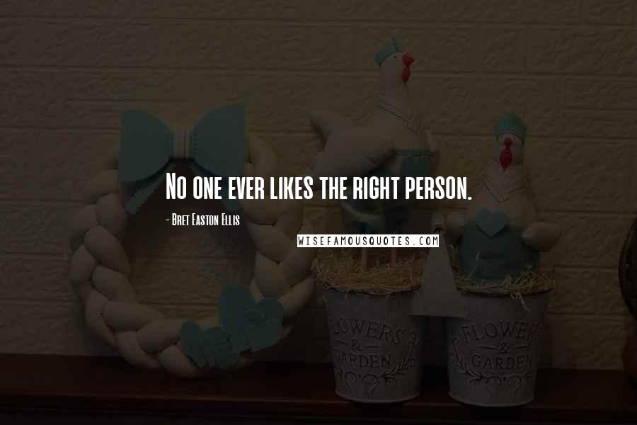 Bret Easton Ellis Quotes: No one ever likes the right person.