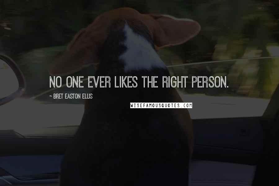 Bret Easton Ellis Quotes: No one ever likes the right person.