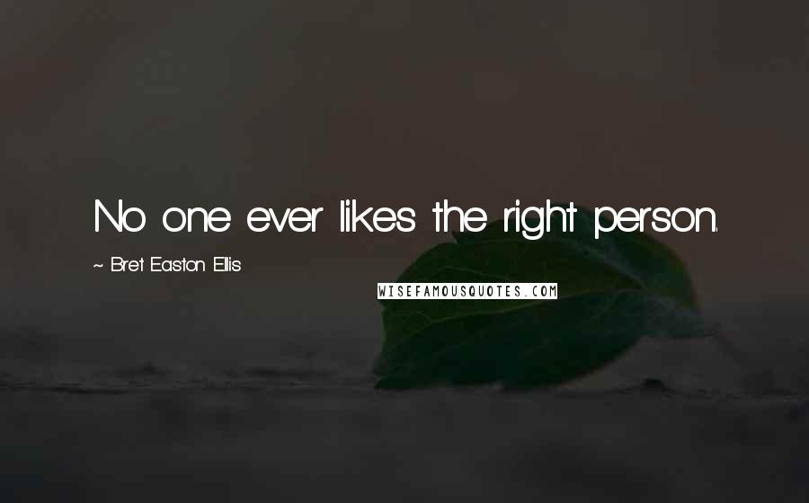 Bret Easton Ellis Quotes: No one ever likes the right person.