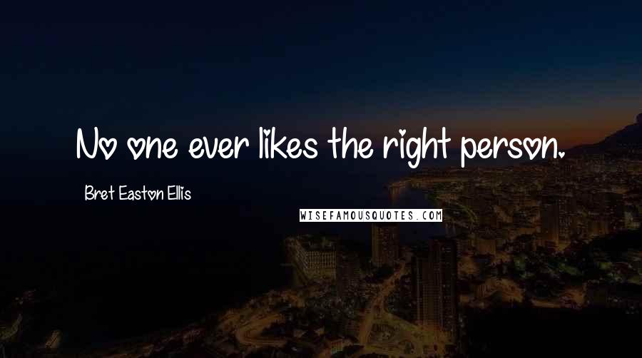 Bret Easton Ellis Quotes: No one ever likes the right person.