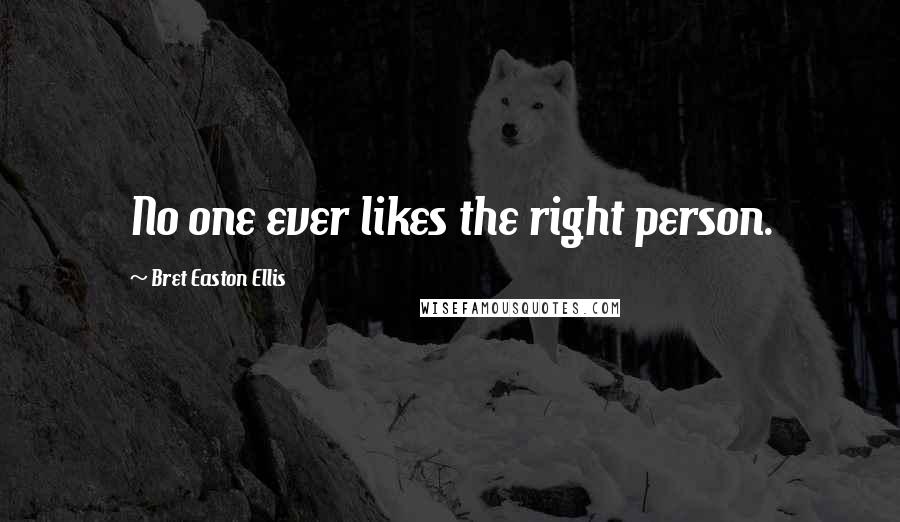 Bret Easton Ellis Quotes: No one ever likes the right person.