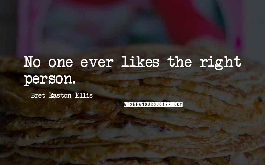 Bret Easton Ellis Quotes: No one ever likes the right person.